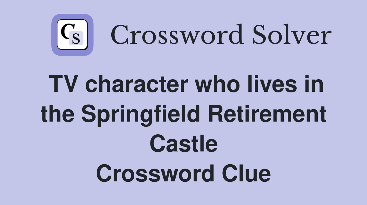 TV character who lives in the Springfield Retirement Castle Crossword Clue