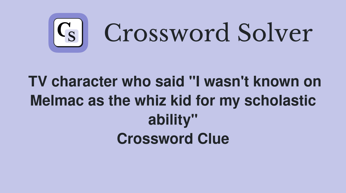 TV character who said "I wasn't known on Melmac as the whiz kid for my scholastic ability" Crossword Clue