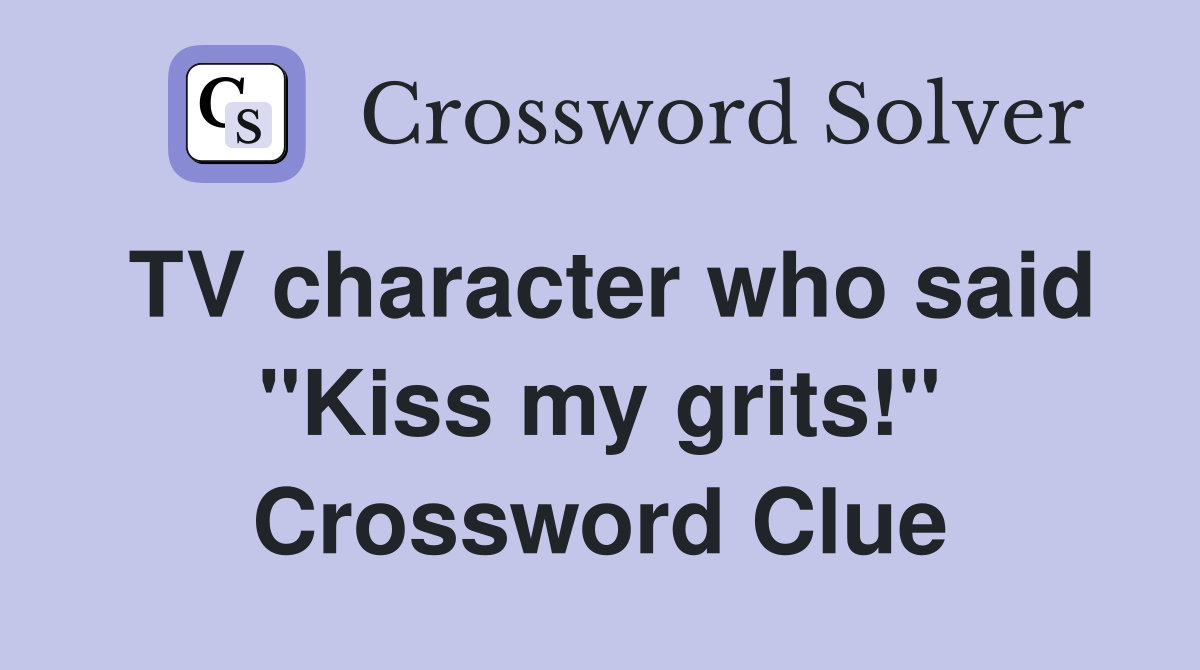 TV character who said "Kiss my grits!" Crossword Clue