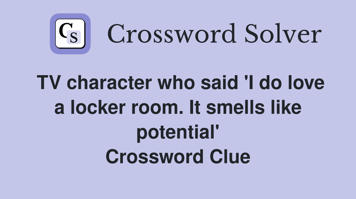 TV character who said 'I do love a locker room. It smells like potential' Crossword Clue