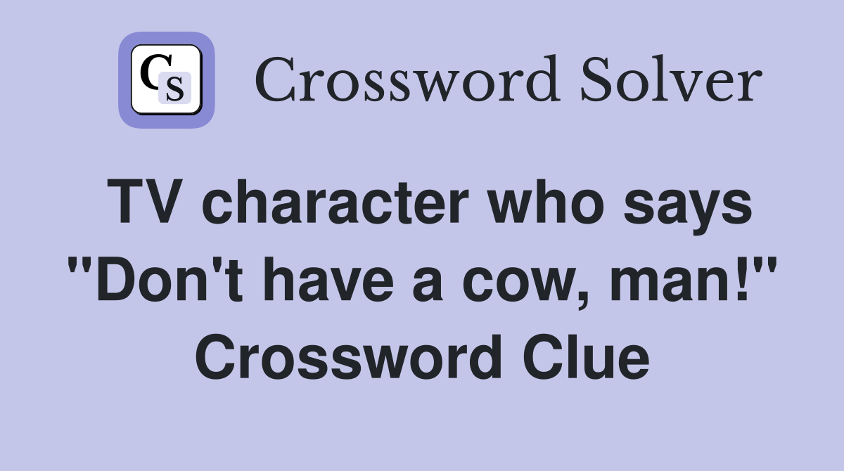 TV character who says "Don't have a cow, man!" Crossword Clue