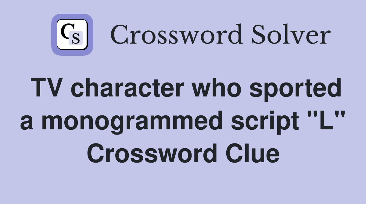 TV character who sported a monogrammed script "L" Crossword Clue