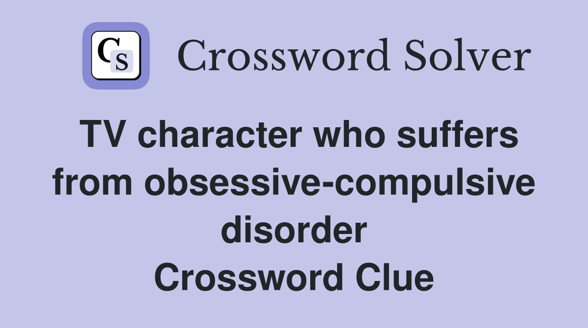 TV character who suffers from obsessive-compulsive disorder Crossword Clue