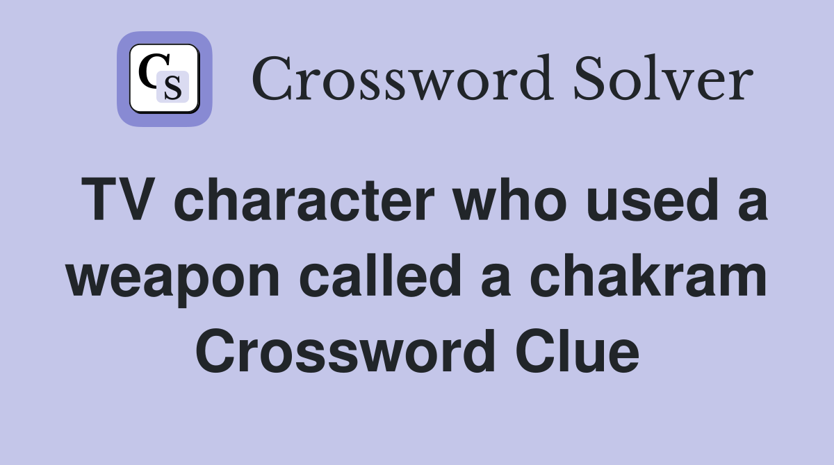 TV character who used a weapon called a chakram Crossword Clue