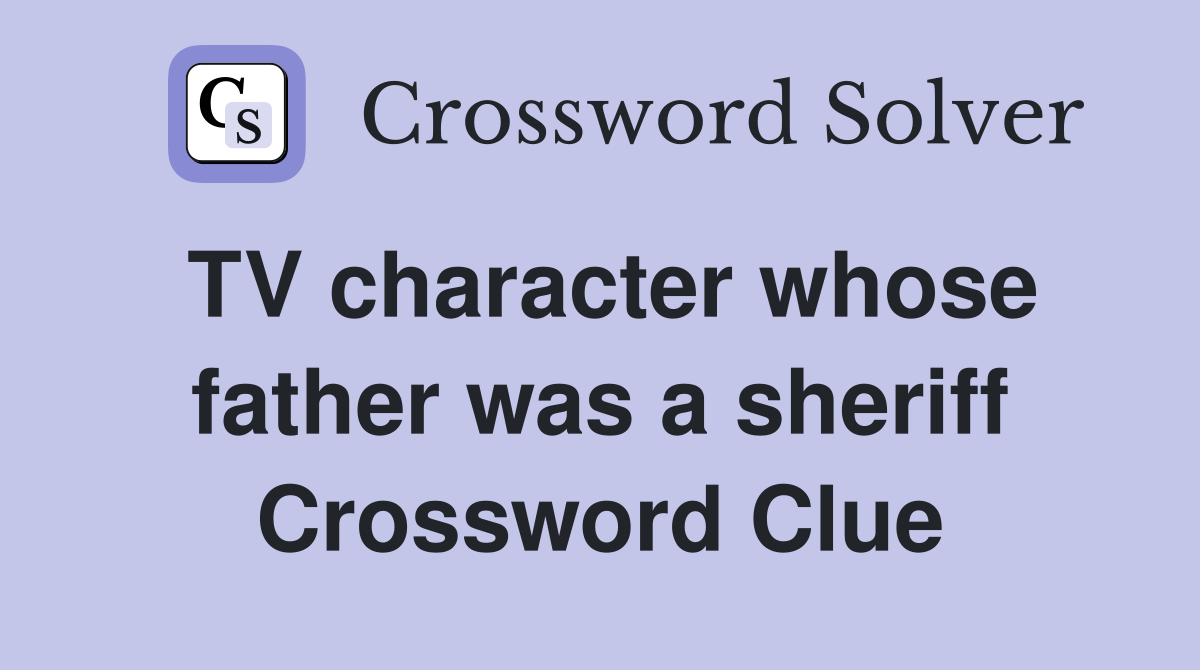 TV character whose father was a sheriff Crossword Clue