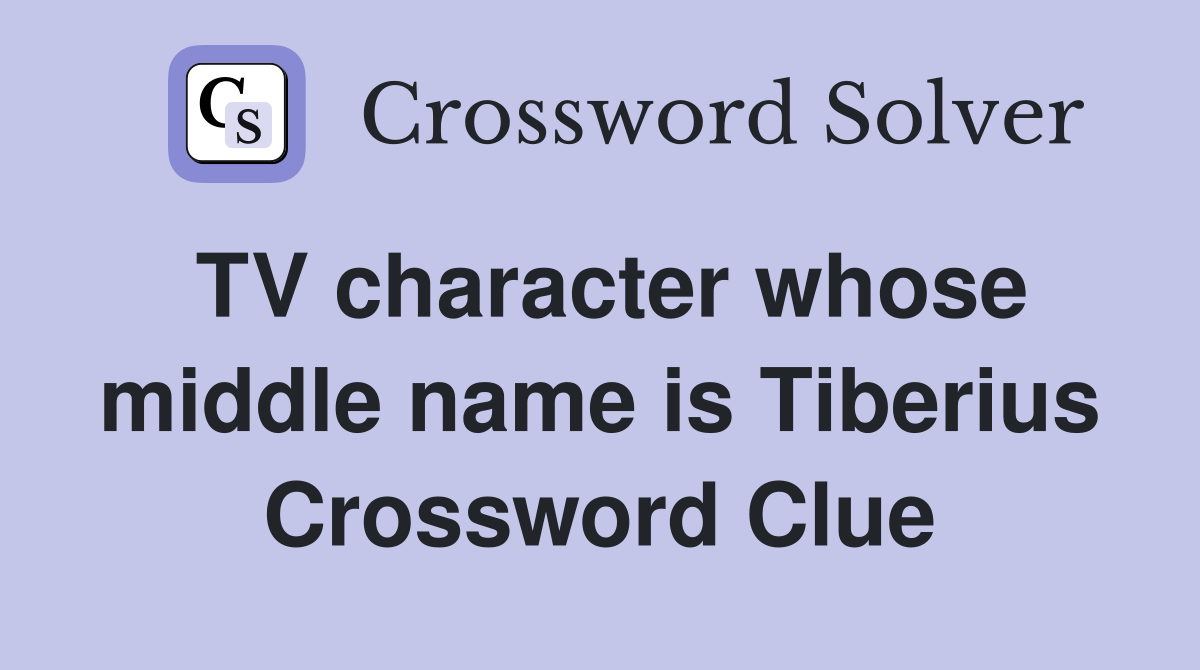 TV character whose middle name is Tiberius Crossword Clue