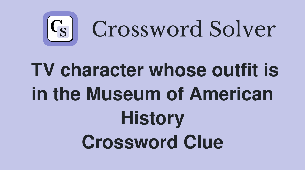 TV character whose outfit is in the Museum of American History Crossword Clue
