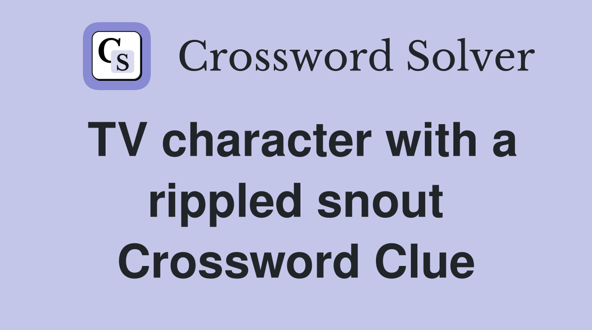 TV character with a rippled snout Crossword Clue