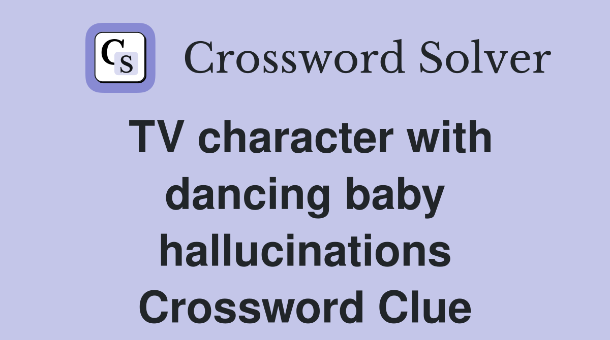 TV character with dancing baby hallucinations Crossword Clue