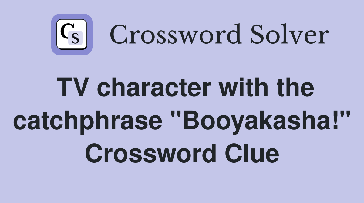 TV character with the catchphrase "Booyakasha!" Crossword Clue