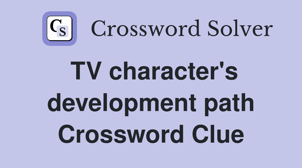 TV character's development path Crossword Clue