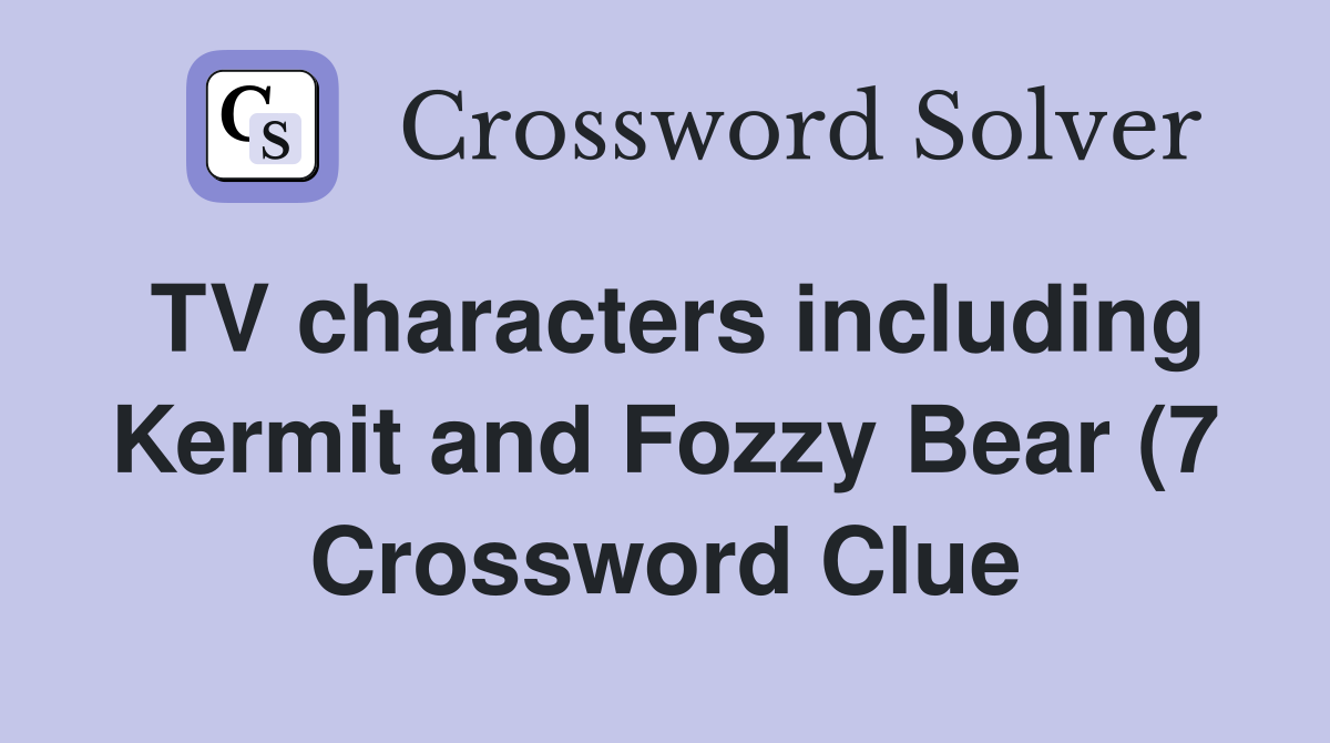 TV characters including Kermit and Fozzy Bear (7) Crossword Clue TV characters including Kermit and Fozzy Bear (7) Crossword Clue