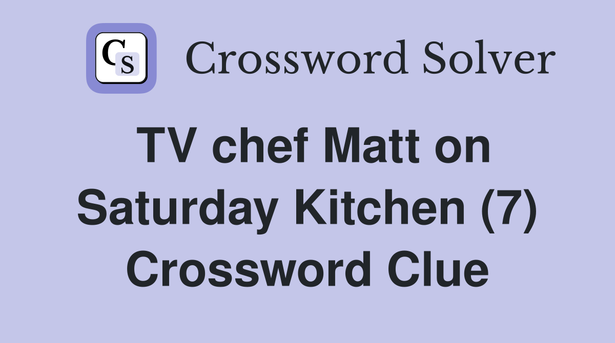 TV chef Matt on Saturday Kitchen (7) Crossword Clue