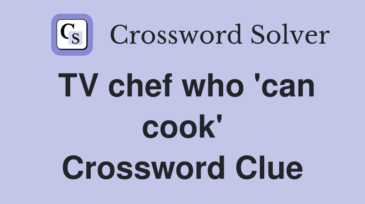 TV chef who 'can cook' Crossword Clue