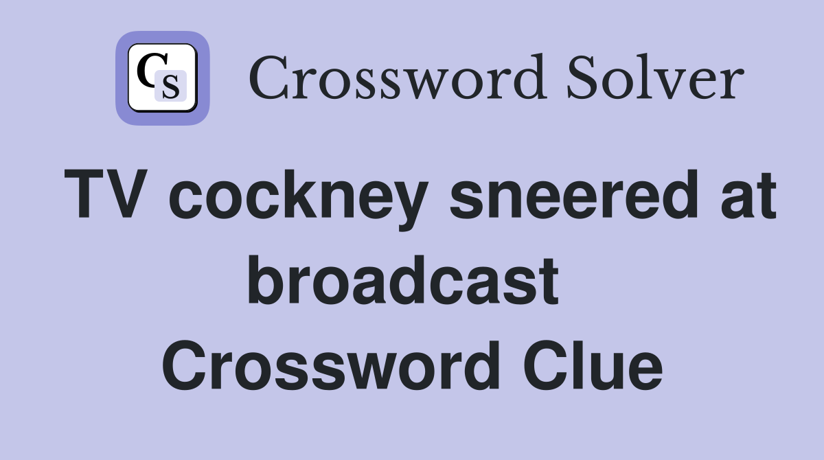 TV cockney sneered at broadcast  Crossword Clue