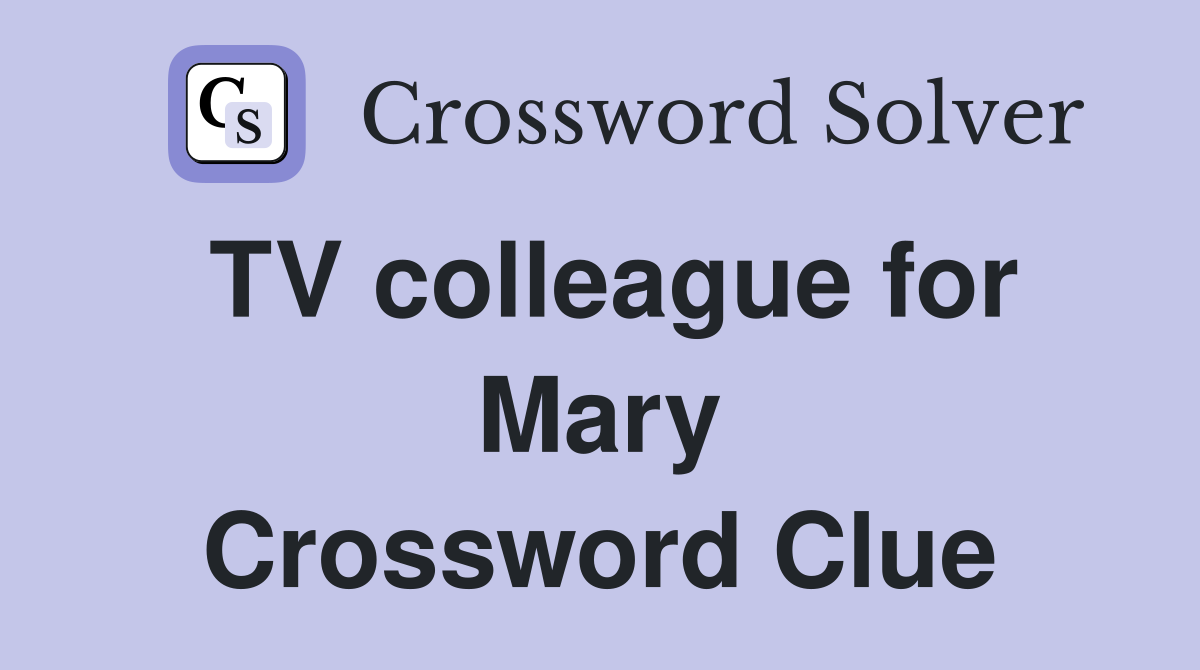 TV colleague for Mary Crossword Clue