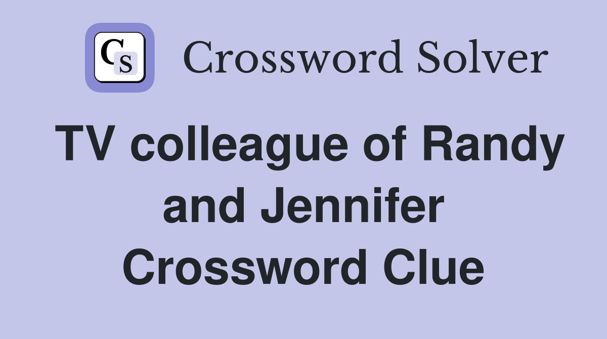 TV colleague of Randy and Jennifer Crossword Clue