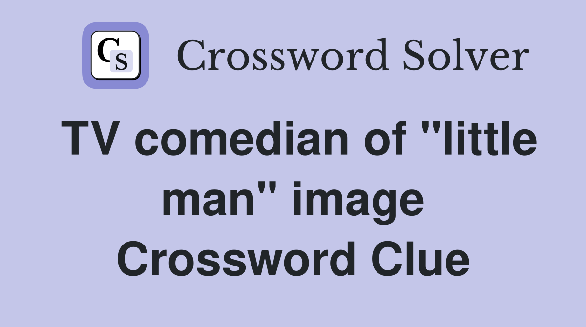 TV comedian of "little man" image Crossword Clue