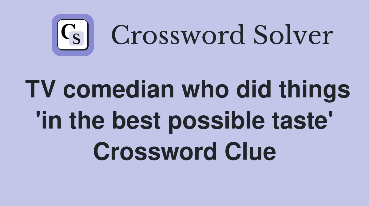 TV comedian who did things 'in the best possible taste' Crossword Clue