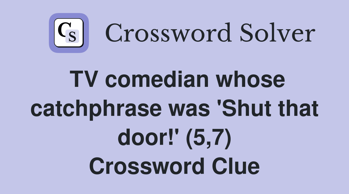 TV comedian whose catchphrase was 'Shut that door!' (5,7) Crossword Clue