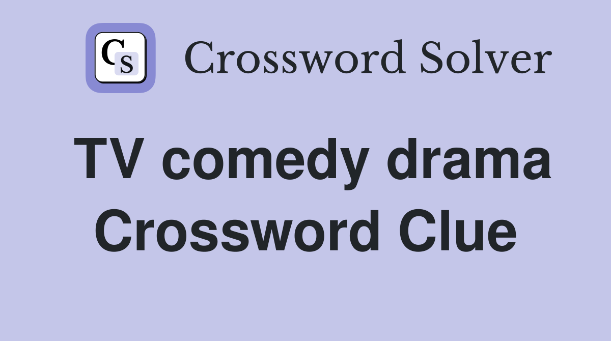 TV comedy drama Crossword Clue
