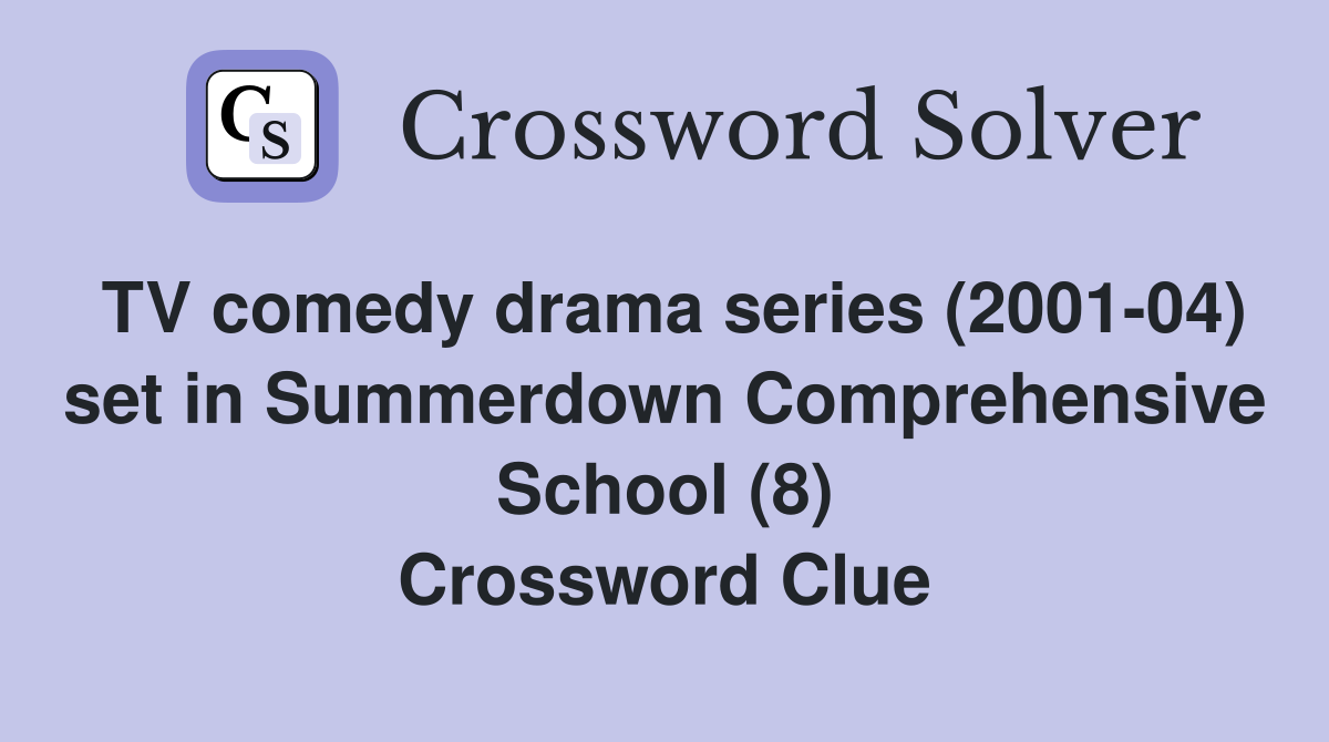 TV comedy drama series (2001-04) set in Summerdown Comprehensive School (8) Crossword Clue