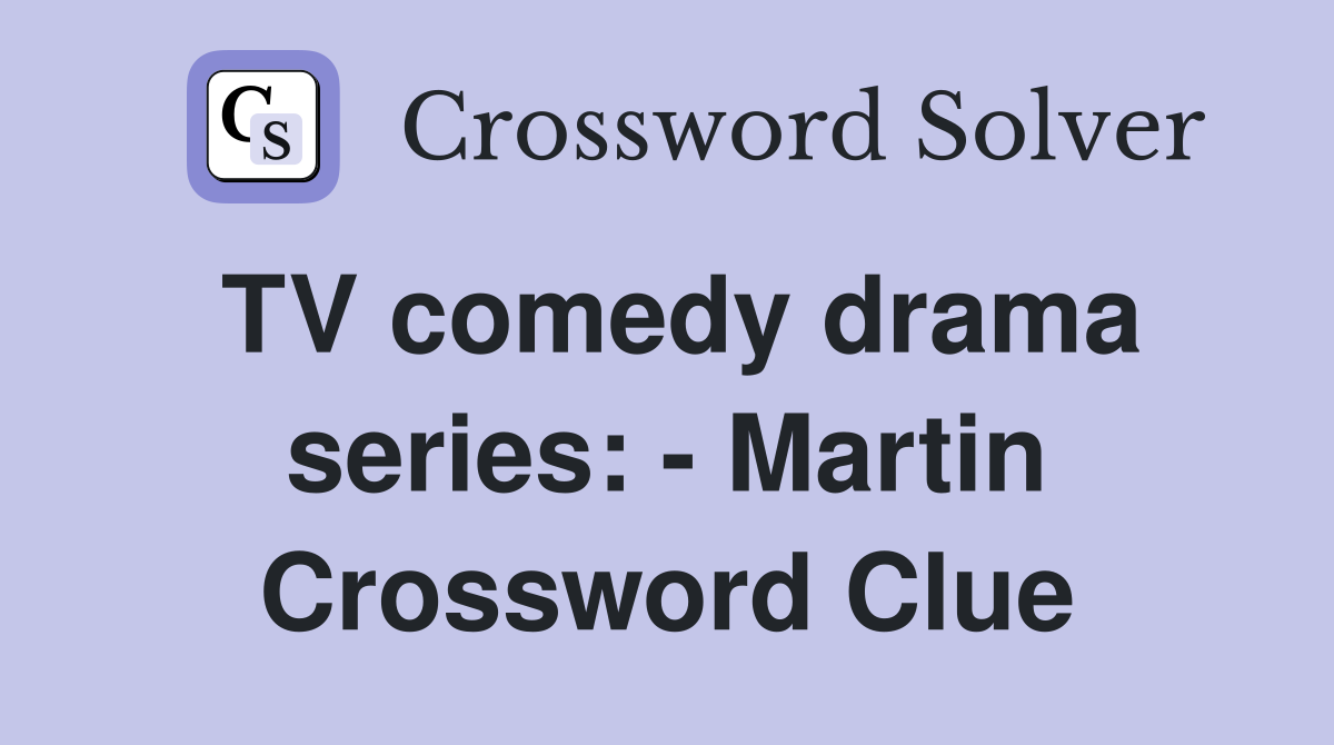 TV comedy drama series: - Martin Crossword Clue