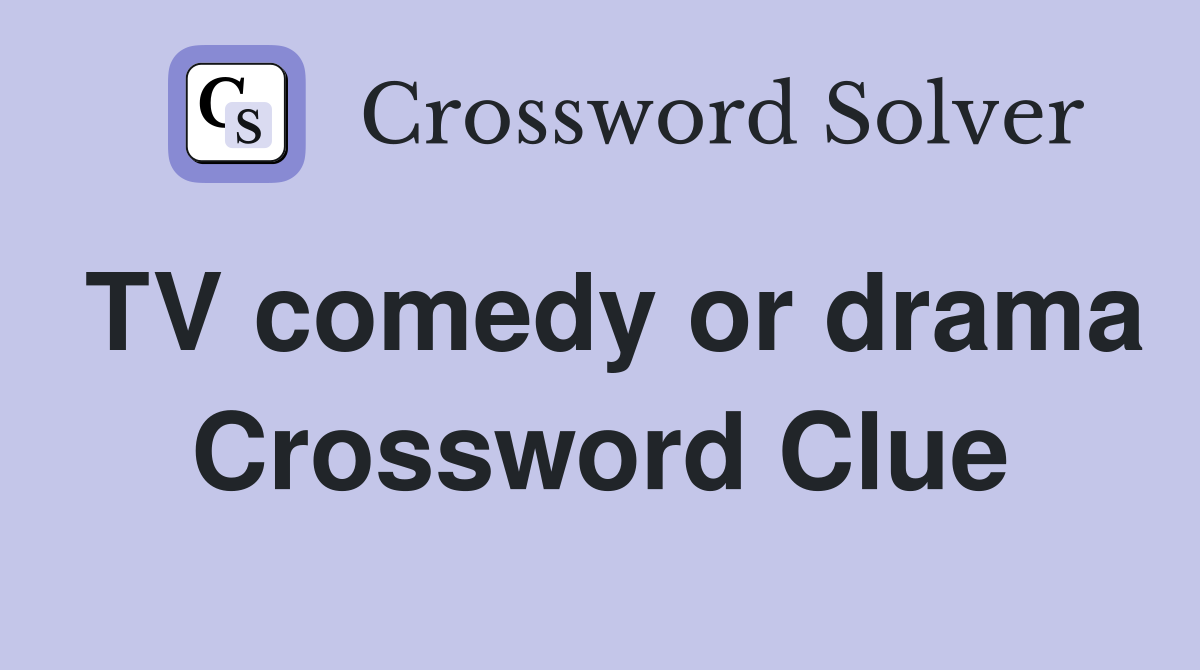 TV comedy or drama Crossword Clue