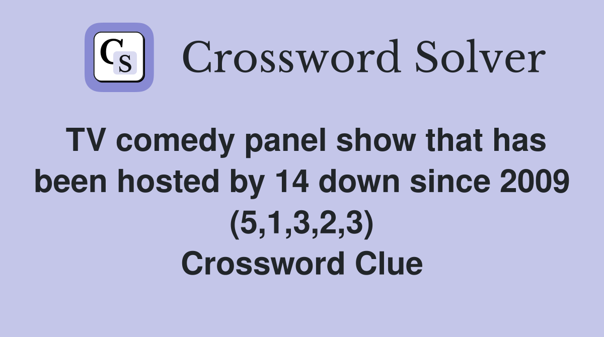 TV comedy panel show that has been hosted by 14 down since 2009 (5,1,3,2,3) Crossword Clue
