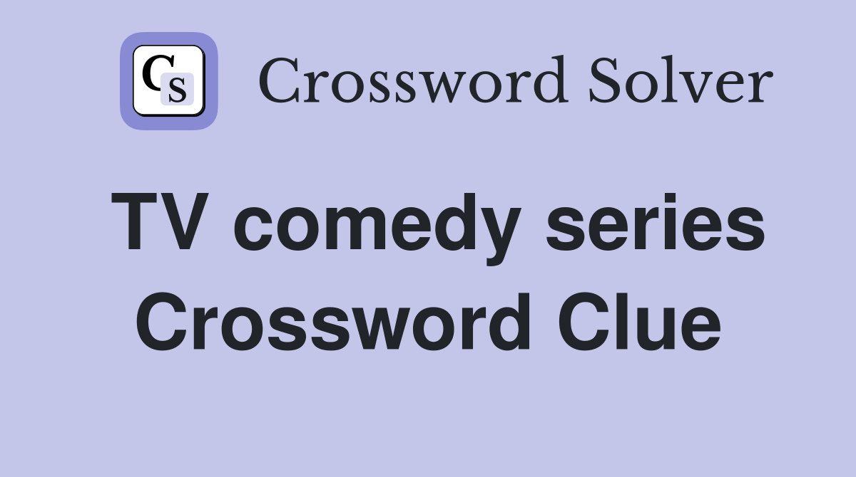 TV comedy series Crossword Clue