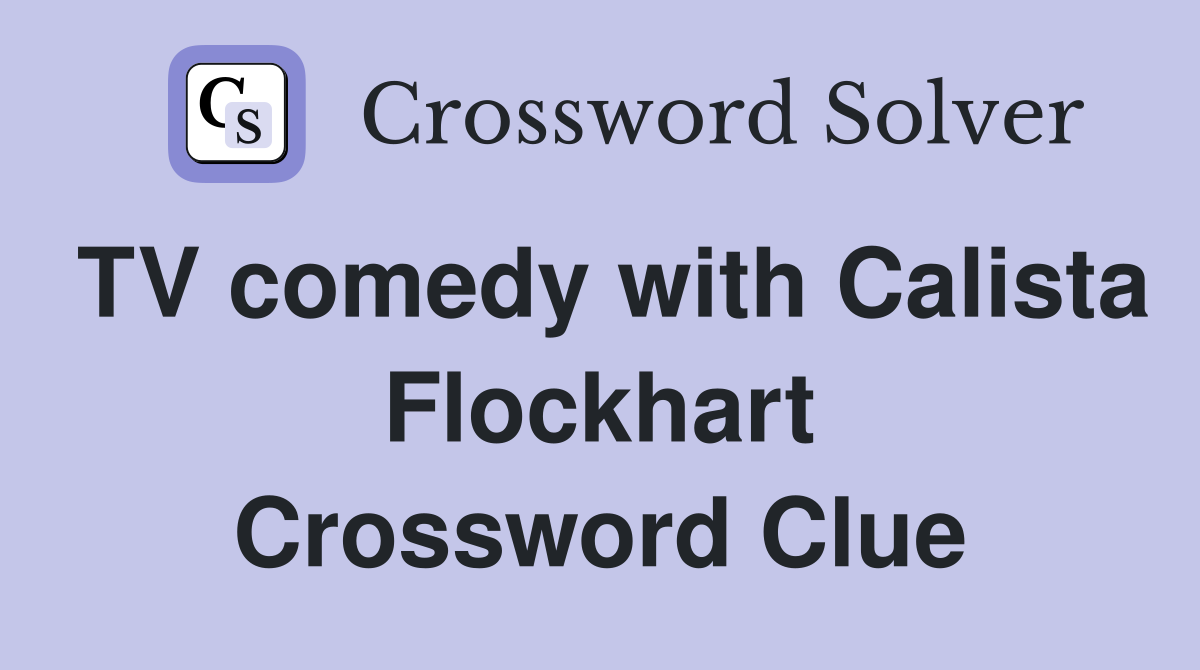 TV comedy with Calista Flockhart Crossword Clue
