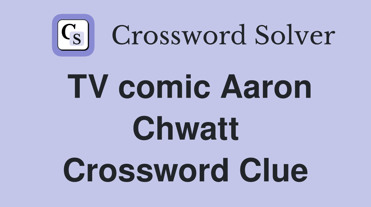 TV comic Aaron Chwatt Crossword Clue