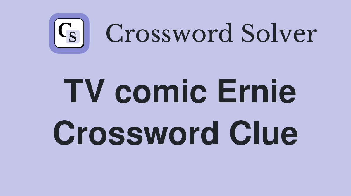 TV comic Ernie Crossword Clue