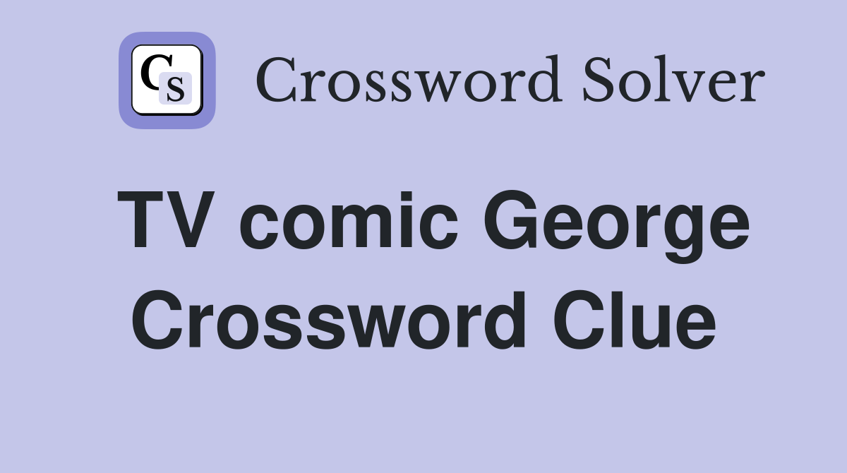 TV comic George Crossword Clue