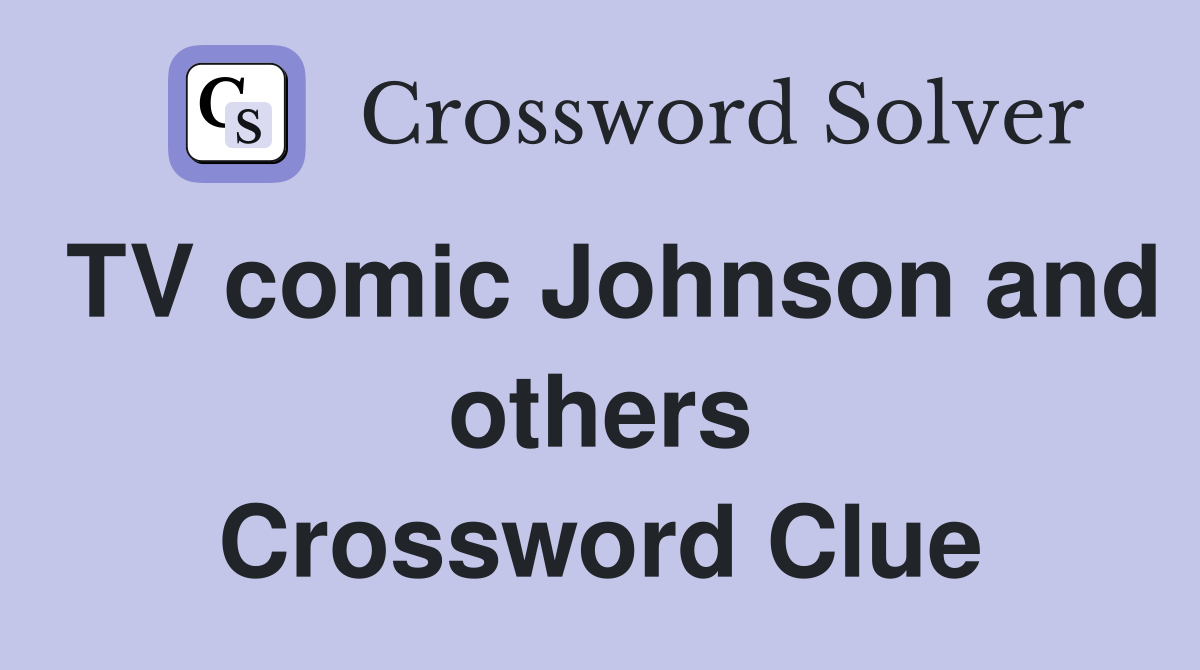 TV comic Johnson and others Crossword Clue