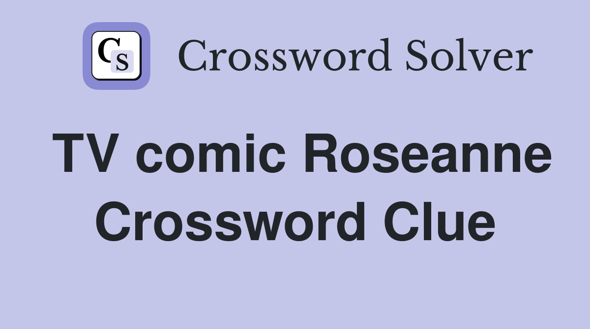 TV comic Roseanne Crossword Clue