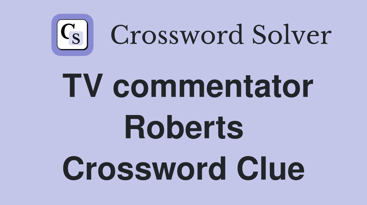 TV commentator Roberts Crossword Clue