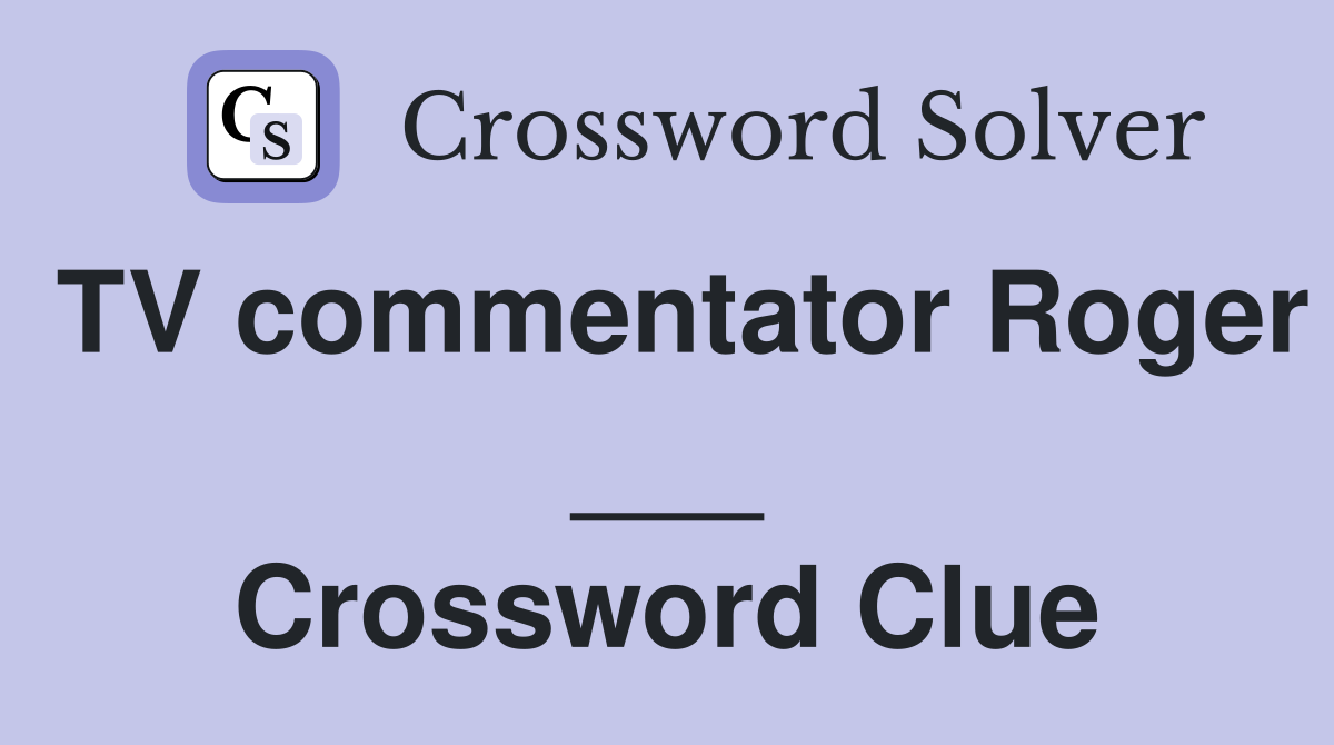 TV commentator Roger ___ Crossword Clue