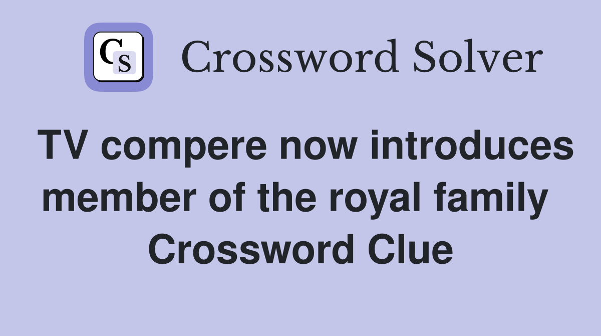 TV compere now introduces member of the royal family  Crossword Clue
