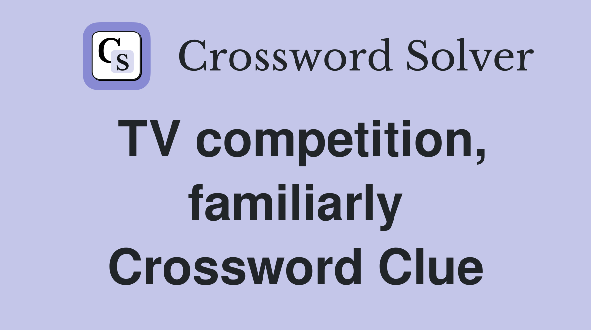 TV competition, familiarly Crossword Clue
