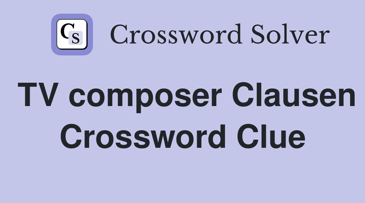 TV composer Clausen Crossword Clue