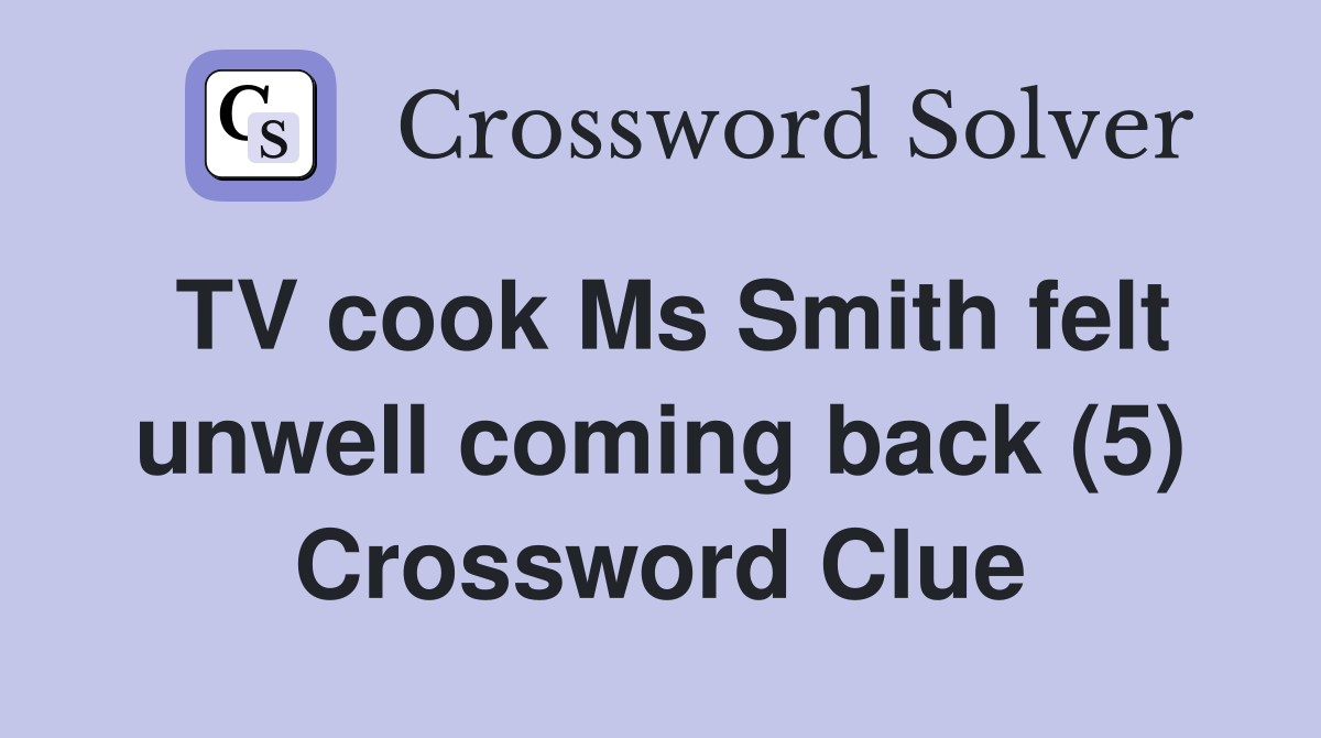 TV cook Ms Smith felt unwell coming back (5) Crossword Clue