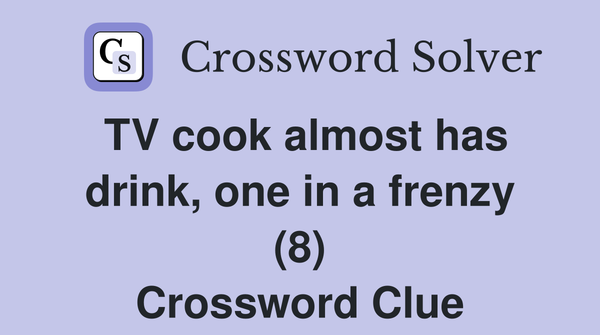TV cook almost has drink, one in a frenzy (8) Crossword Clue