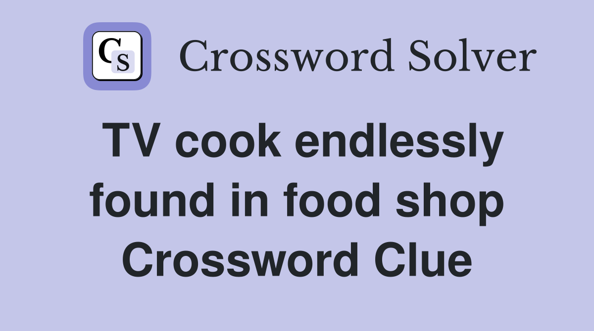 TV cook endlessly found in food shop Crossword Clue