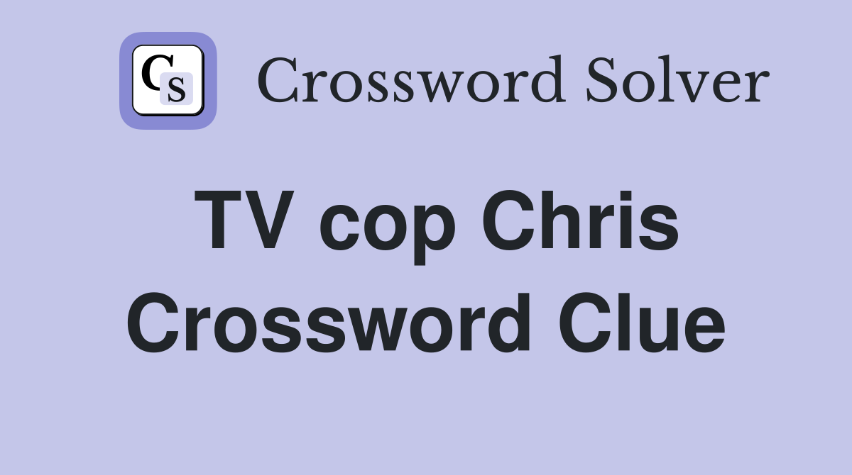 TV cop Chris Crossword Clue
