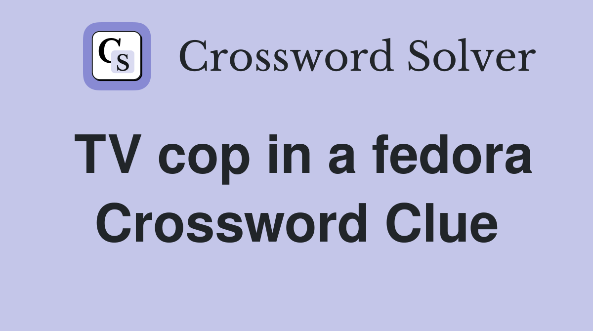 TV cop in a fedora Crossword Clue