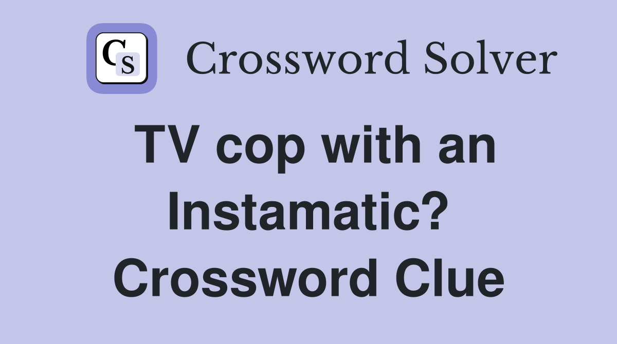 TV cop with an Instamatic? Crossword Clue