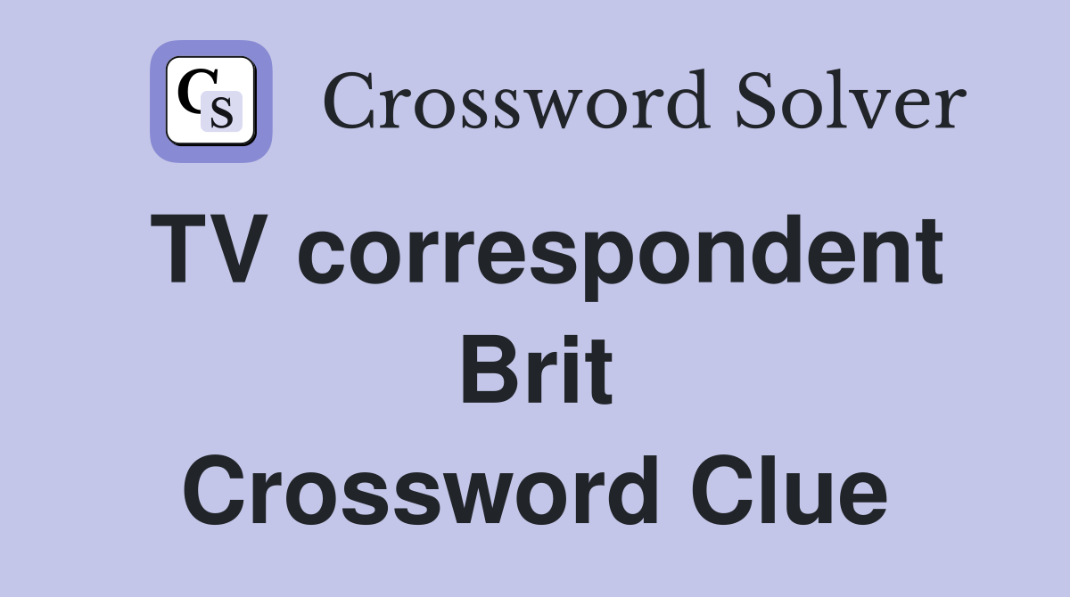 TV correspondent Brit Crossword Clue