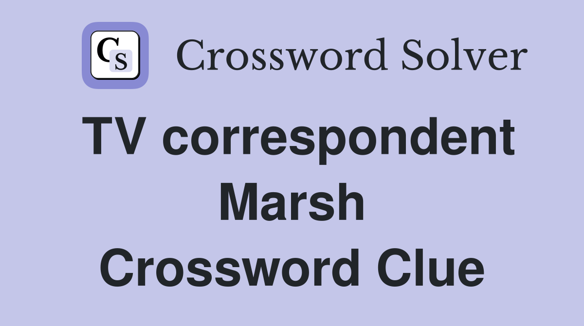 TV correspondent Marsh Crossword Clue