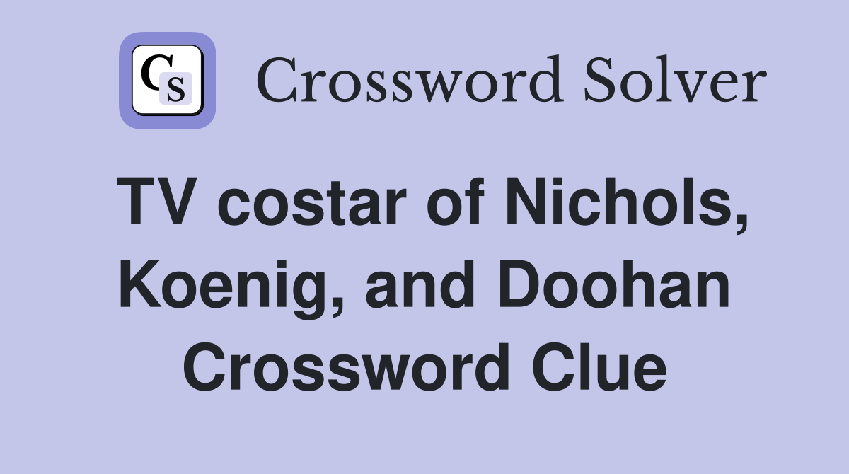 TV costar of Nichols, Koenig, and Doohan Crossword Clue